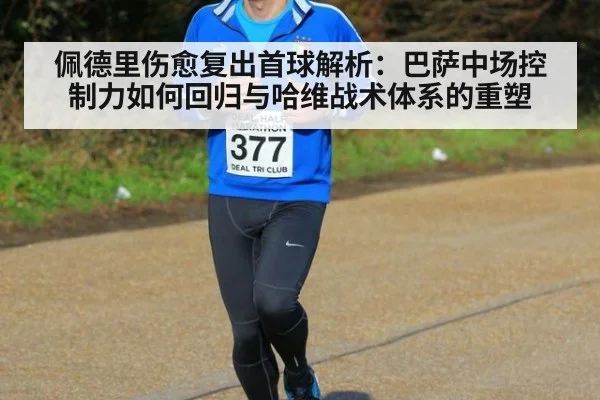 佩德里伤愈复出首球解析：巴萨中场控制力如何回归与哈维战术体系的重塑