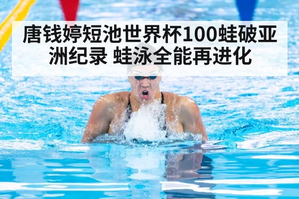 唐钱婷短池世界杯100蛙破亚洲纪录 蛙泳全能再进化