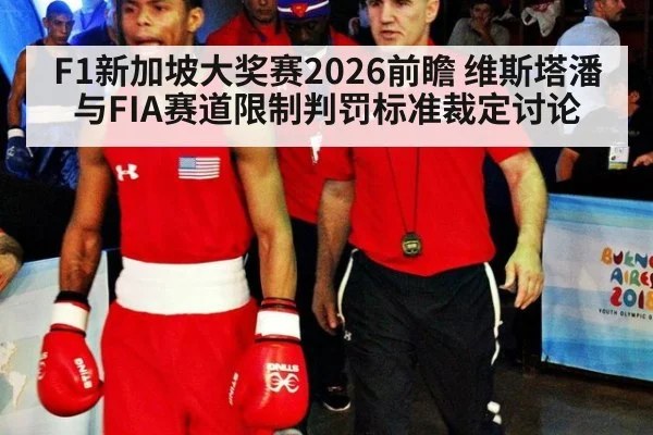 F1新加坡大奖赛2026前瞻 维斯塔潘与FIA赛道限制判罚标准裁定讨论