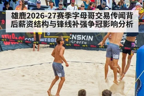雄鹿2026-27赛季字母哥交易传闻背后薪资结构与锋线补强争冠影响分析