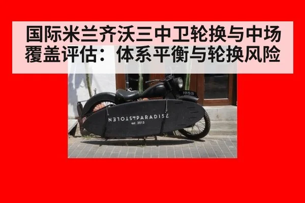 国际米兰齐沃三中卫轮换与中场覆盖评估：体系平衡与轮换风险